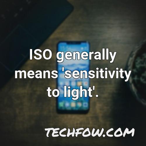 iso generally means sensitivity to light