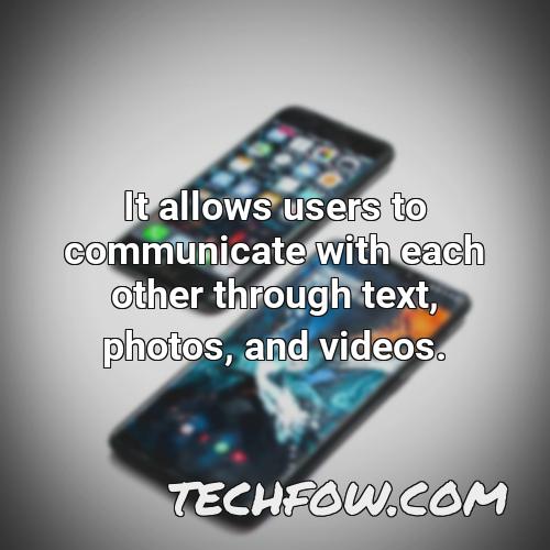 it allows users to communicate with each other through text photos and videos