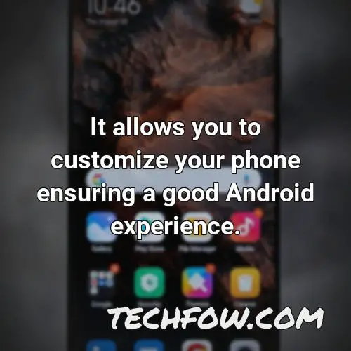 it allows you to customize your phone ensuring a good android