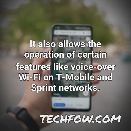 it also allows the operation of certain features like voice over wi fi on t mobile and sprint networks 1