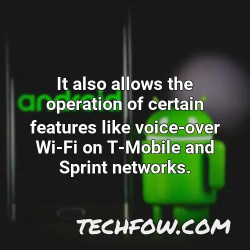it also allows the operation of certain features like voice over wi fi on t mobile and sprint networks
