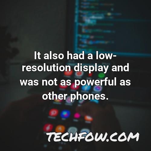 it also had a low resolution display and was not as powerful as other phones