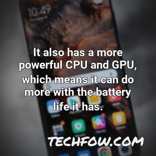 it also has a more powerful cpu and gpu which means it can do more with the battery life it has