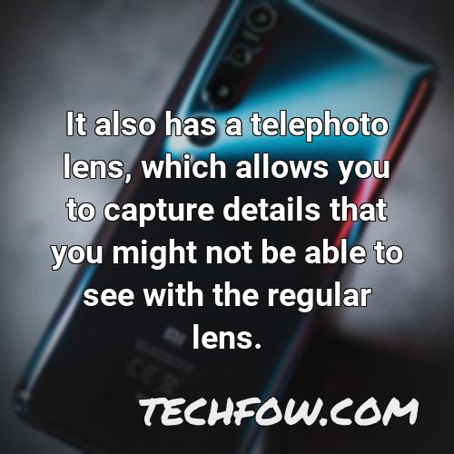 it also has a telephoto lens which allows you to capture details that you might not be able to see with the regular lens