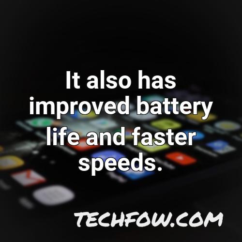 it also has improved battery life and faster speeds