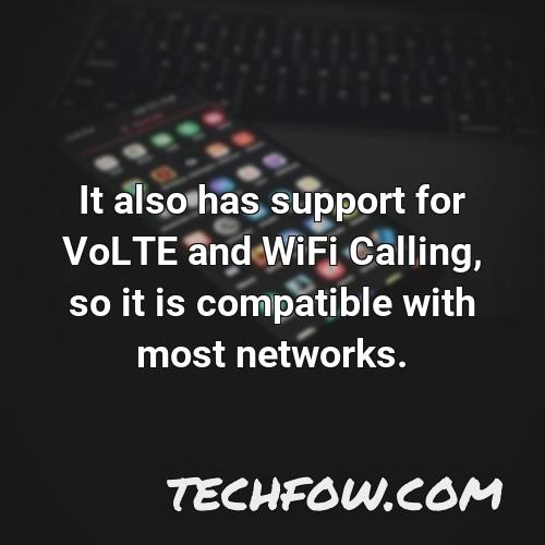 it also has support for volte and wifi calling so it is compatible with most networks