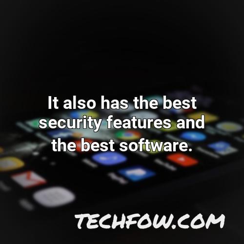 it also has the best security features and the best software