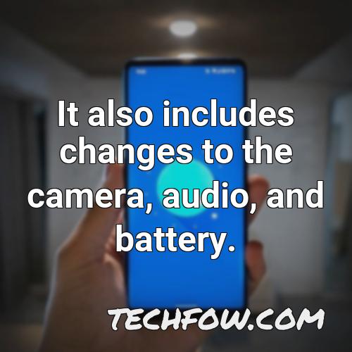 it also includes changes to the camera audio and battery