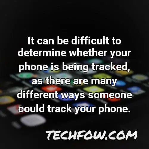 it can be difficult to determine whether your phone is being tracked as there are many different ways someone could track your phone