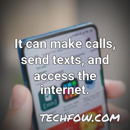 it can make calls send texts and access the internet