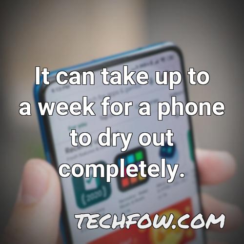 it can take up to a week for a phone to dry out completely
