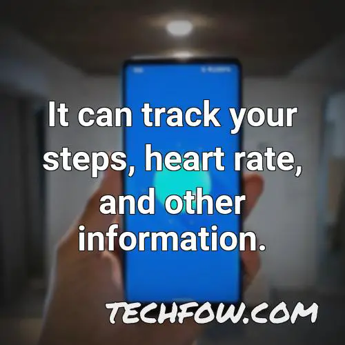 it can track your steps heart rate and other information