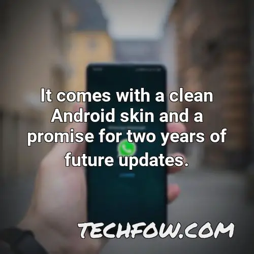 it comes with a clean android skin and a promise for two years of future updates