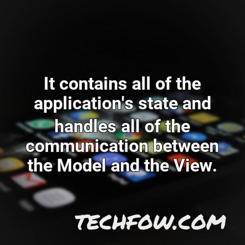 it contains all of the application s state and handles all of the communication between the model and the view