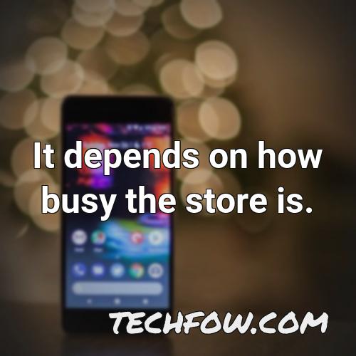 it depends on how busy the store is