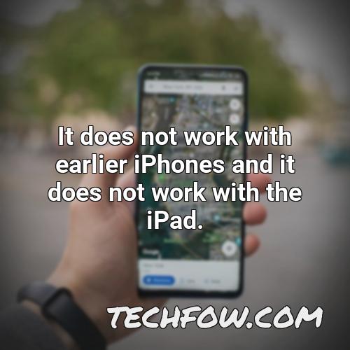 it does not work with earlier iphones and it does not work with the ipad