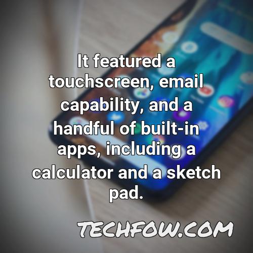it featured a touchscreen email capability and a handful of built in apps including a calculator and a sketch pad 2