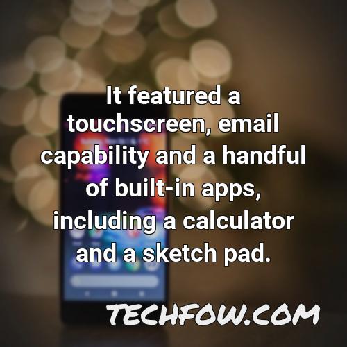 it featured a touchscreen email capability and a handful of built in apps including a calculator and a sketch pad 8