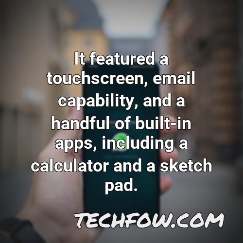 it featured a touchscreen email capability and a handful of built in apps including a calculator and a sketch pad