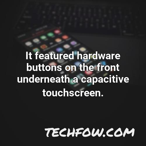 it featured hardware buttons on the front underneath a capacitive touchscreen 3