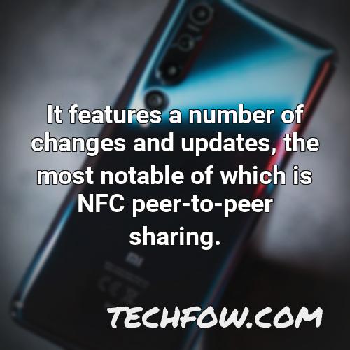 it features a number of changes and updates the most notable of which is nfc peer to peer sharing