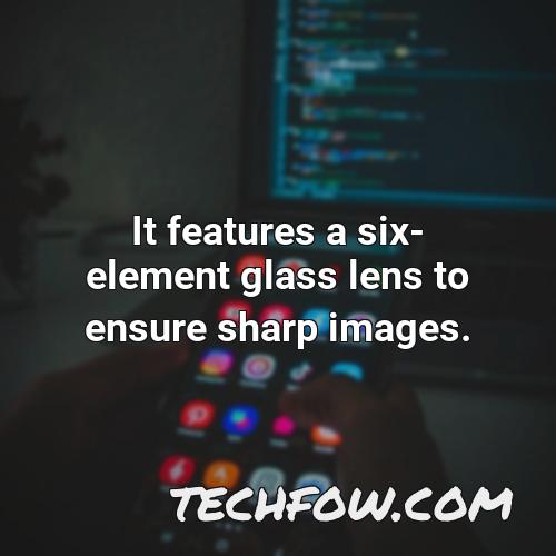 it features a six element glass lens to ensure sharp images