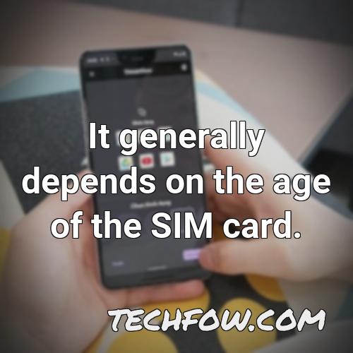 it generally depends on the age of the sim card