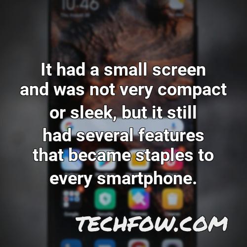 it had a small screen and was not very compact or sleek but it still had several features that became staples to every smartphone