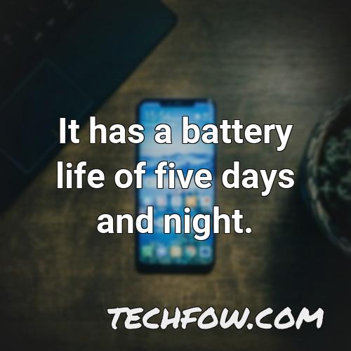 it has a battery life of five days and night