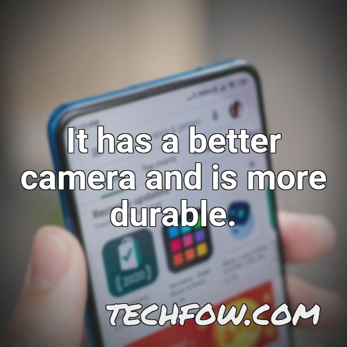 it has a better camera and is more durable