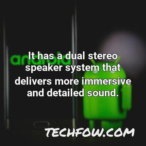 it has a dual stereo speaker system that delivers more immersive and detailed sound