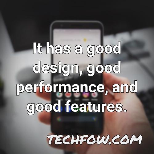 it has a good design good performance and good features
