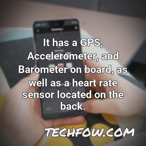 it has a gps accelerometer and barometer on board as well as a heart rate sensor located on the back