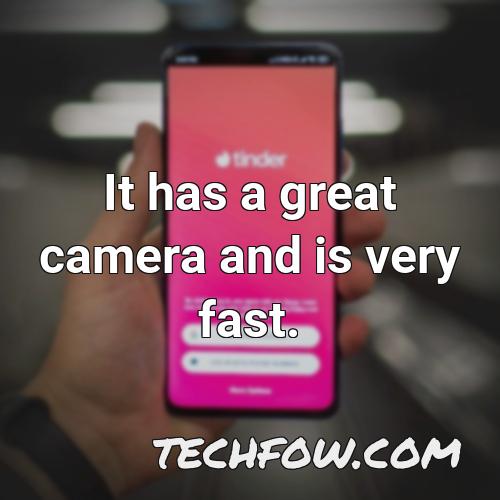 it has a great camera and is very fast