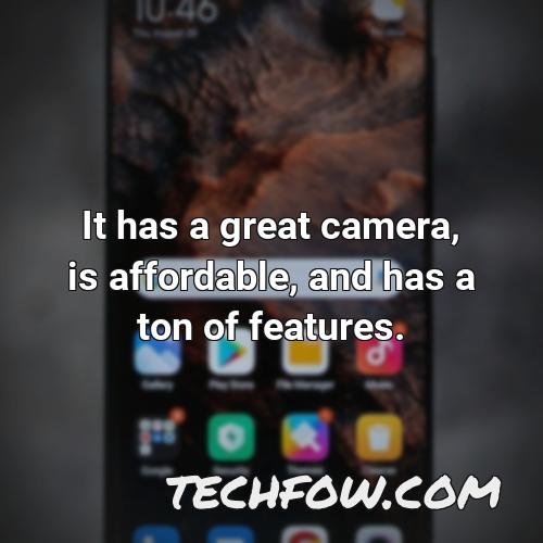 it has a great camera is affordable and has a ton of features