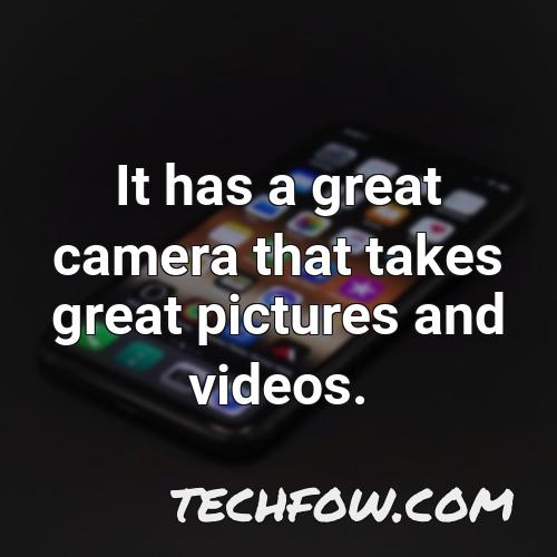 it has a great camera that takes great pictures and videos
