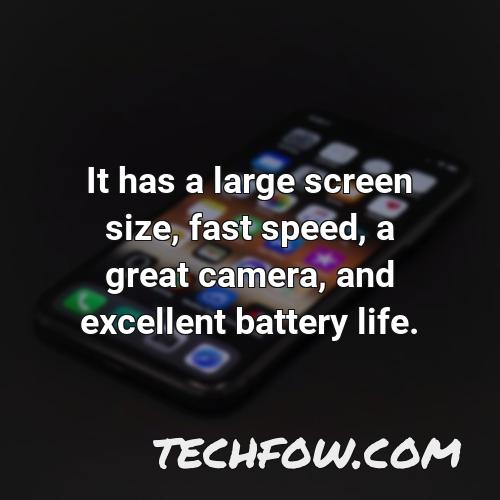 it has a large screen size fast speed a great camera and excellent battery life