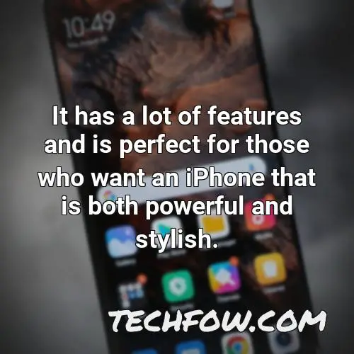 it has a lot of features and is perfect for those who want an iphone that is both powerful and stylish