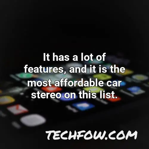 it has a lot of features and it is the most affordable car stereo on this list