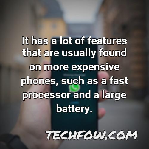 it has a lot of features that are usually found on more expensive phones such as a fast processor and a large battery