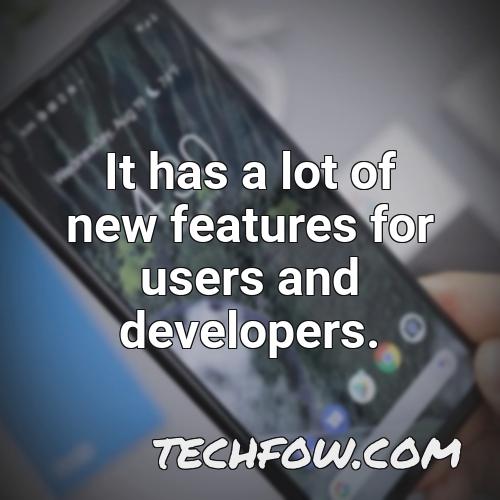 it has a lot of new features for users and developers