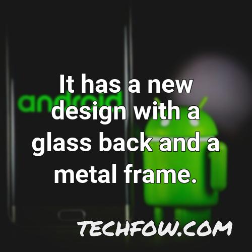 it has a new design with a glass back and a metal frame