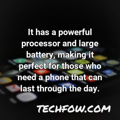 it has a powerful processor and large battery making it perfect for those who need a phone that can last through the day