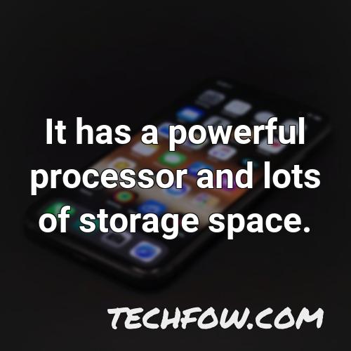 it has a powerful processor and lots of storage space
