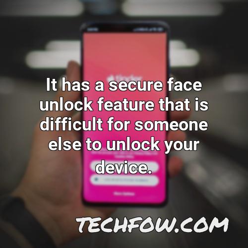 it has a secure face unlock feature that is difficult for someone else to unlock your device