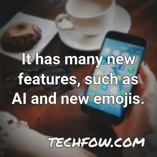 it has many new features such as ai and new emojis