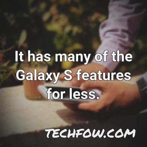 it has many of the galaxy s features for less