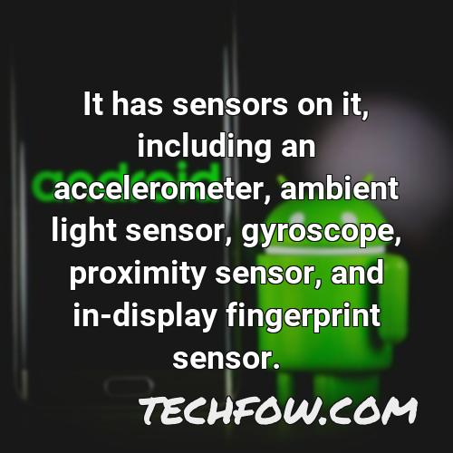 it has sensors on it including an accelerometer ambient light sensor gyroscope proximity sensor and in display fingerprint sensor