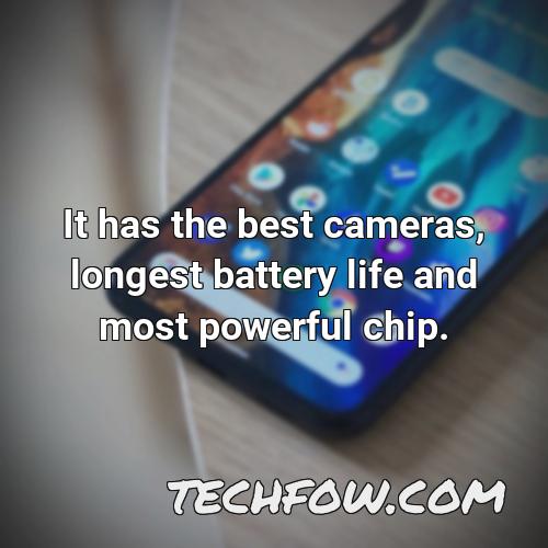 it has the best cameras longest battery life and most powerful chip