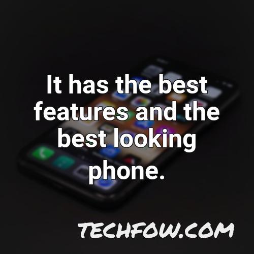it has the best features and the best looking phone